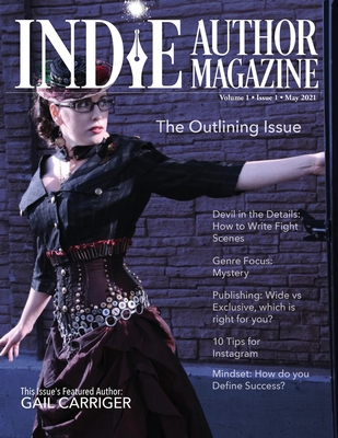 Indie Author Magazine Featuring Gail Carriger: Shortcut Strategies for Plots, Outlines, and Structure: Featuring Gail Carriger - Honiker, Chelle, and Briggs, Alice (Designer)