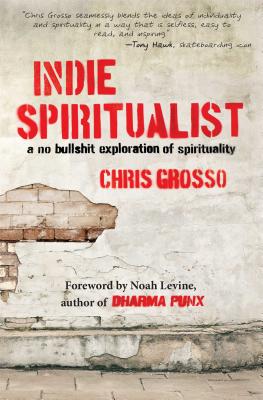 Indie Spiritualist: A No Bullshit Exploration of Spirituality - Grosso, Chris