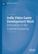 Indie Video Game Development Work: Innovation in the Creative Economy