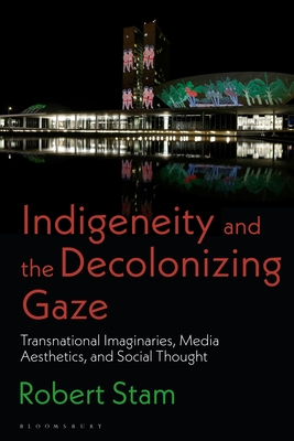 Indigeneity and the Decolonizing Gaze: Transnational Imaginaries, Media Aesthetics, and Social Thought - Stam, Robert