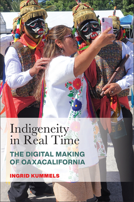 Indigeneity in Real Time: The Digital Making of Oaxacalifornia - Kummels, Ingrid
