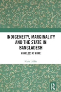 Indigeneity, Marginality and the State in Bangladesh: Homeless at Home