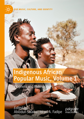 Indigenous African Popular Music, Volume 1: Prophets and Philosophers - Salawu, Abiodun (Editor), and Fadipe, Israel A. (Editor)