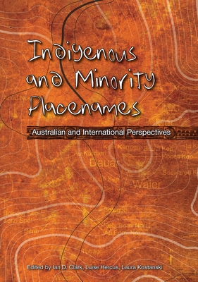 Indigenous and Minority Placenames: Australian and International Perspectives - Clark, Ian D. (Editor), and Hercus, Luise (Editor), and Kostanski, Laura (Editor)