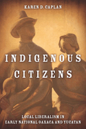 Indigenous Citizens: Local Liberalism in Early National Oaxaca and Yucatan