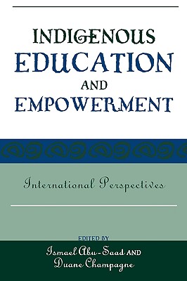 Indigenous Education and Empowerment: International Perspectives - Abu-Saad, Ismael (Editor), and Champagne, Duane (Editor)