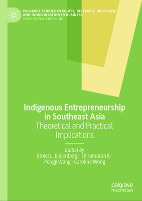 Indigenous Entrepreneurship in Southeast Asia: Theoretical and Practical Implications - Eijdenberg, Emiel L (Editor), and K, Thirumaran (Editor), and Wang, Pengji (Editor)