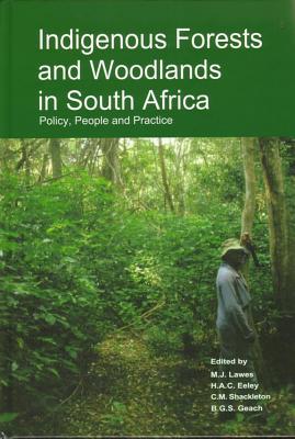 Indigenous Forests and Woodlands in South Africa: Policy, People and Practice - Lawes, Michael (Editor), and Eeley, Harriet (Editor), and Shackleton, Charlie (Editor)