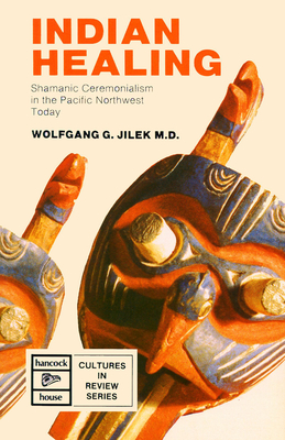 Indigenous Healing: Shamanic Ceremonialism in the Pacific Northwest Today - Jilek, Dr.