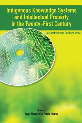 Indigenous Knowledge System and Intellectual Property Rights in the Twenty-First Century: Perspectives from Southern Africa - Mazonde, Isaac (Editor), and Thomas, Pradip (Editor)