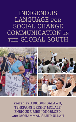 Indigenous Language for Social Change Communication in the Global South - Salawu, Abiodun (Editor), and Bright Molale, Tshepang (Editor), and Uribe-Jongbloed, Enrique (Editor)