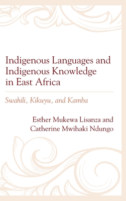 Indigenous Languages and Indigenous Knowledge in East Africa: Swahili, Kikuyu, and Kamba - Lisanza, Esther Mukewa, and Ndungo, Catherine Mwihaki