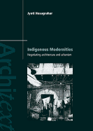 Indigenous Modernities: Negotiating Architecture and Urbanism