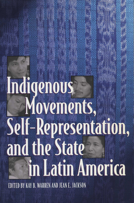 Indigenous Movements, Self-Representation, and the State in Latin America - Warren, Kay B, PH.D. (Editor), and Jackson, Jean E (Editor)