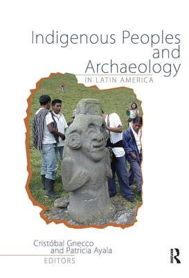 Indigenous Peoples and Archaeology in Latin America - Gnecco, Cristbal (Editor), and Ayala, Patricia (Editor)