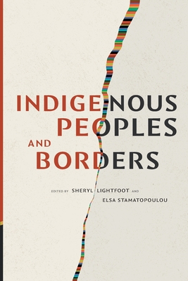 Indigenous Peoples and Borders - Lightfoot, Sheryl (Editor), and Stamatopoulou, Elsa (Editor)