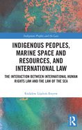 Indigenous Peoples, Marine Space and Resources, and International Law: The Interaction Between International Human Rights Law and the Law of the Sea