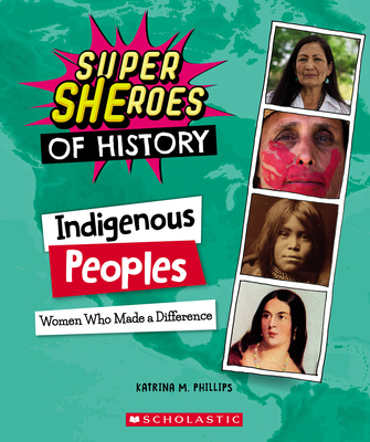 Indigenous Peoples: Women Who Made a Difference (Super Sheroes of History): Women Who Made a Difference - Phillips, Katrina M