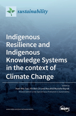 Indigenous Resilience and Indigenous Knowledge Systems in the context of Climate Change - Tsai, Huei-Min (Guest editor), and Lin, Yih-Ren (Guest editor), and Mustafa Bayrak, Mucahid (Guest editor)