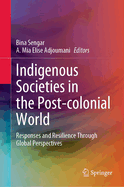 Indigenous Societies in the Post-colonial World: Responses and Resilience Through Global Perspectives