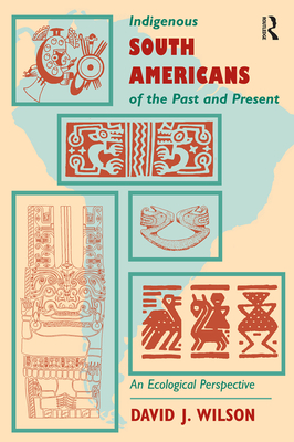 Indigenous South Americans Of The Past And Present: An Ecological Perspective - Wilson, David J.
