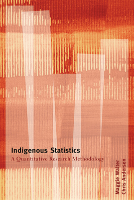 Indigenous Statistics: A Quantitative Research Methodology - Walter, Maggie, and Andersen, Chris