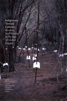 Indigenous Textual Cultures: Reading and Writing in the Age of Global Empire - Ballantyne, Tony (Editor)