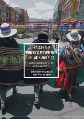 Indigenous Women's Movements in Latin America: Gender and Ethnicity in Peru, Mexico, and Bolivia - Rousseau, Stphanie, and Morales Hudon, Anahi