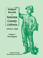 Indigent Records in Sonoma County, California 1878 to 1926, Volume 1: The Indigents