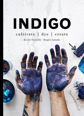 Indigo: Cultivate, dye, create - Luhanko, Douglas, and Neumller, Kerstin
