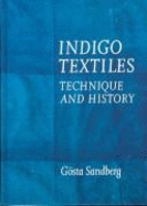 Indigo Textiles: Technique and History - Sandberg, Gosta