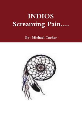 INDIOS Screaming Pain... - Tucker, Michael