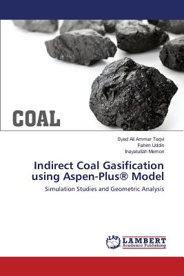 Indirect Coal Gasification using Aspen-Plus(R) Model - Taqvi Syed Ali Ammar, and Uddin Fahim, and Memon Inayatullah