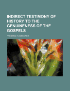 Indirect Testimony of History to the Genuineness of the Gospels