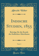 Indische Studien, 1855, Vol. 3: Beitrge Fr Die Kunde Des Indischen Alterthums (Classic Reprint)