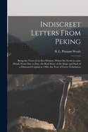 Indiscreet Letters From Peking: Being the Notes of an Eye-witness, Which Set Forth in Some Detail, From Day to Day, the Real Story of the Siege and Sack of a Distressed Capital in 1900--the Year of Great Tribulation