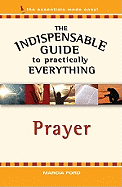 Indispensable Guide to Practically Everything: Prayer