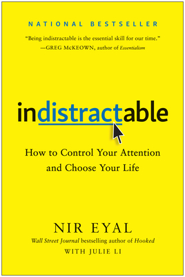 Indistractable: How to Control Your Attention and Choose Your Life - Eyal, Nir
