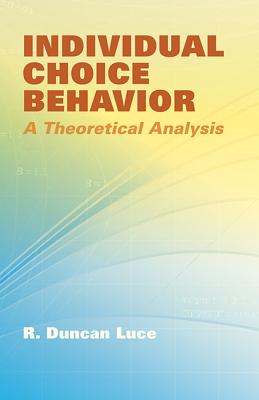 Individual Choice Behavior: A Theoretical Analysis - Luce, R Duncan