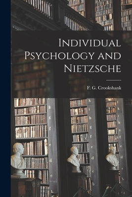 Individual Psychology and Nietzsche - Crookshank, F G (Francis Graham) 1 (Creator)