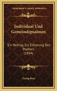 Individual Und Gemeindepsalmen: Ein Beitrag Zur Erklarung Des Psalters (1894)