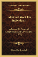Individual Work for Individuals; A Record of Personal Experiences and Convictions