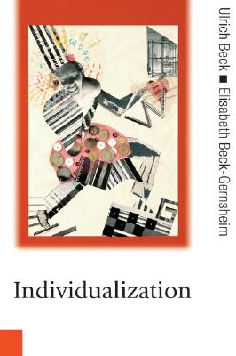 Individualization: Institutionalized Individualism and Its Social and Political Consequences - Beck, Ulrich, and Beck-Gernsheim, Elisabeth