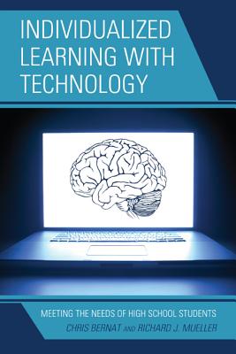 Individualized Learning with Technology: Meeting the Needs of High School Students - Bernat, Christine, and Mueller, Richard J