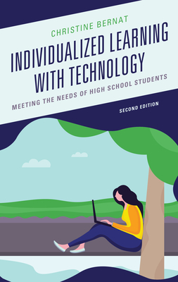 Individualized Learning with Technology: Meeting the Needs of High School Students - Bernat, Christine, and Mueller, Richard J (Contributions by)