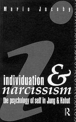 Individuation and Narcissism: The Psychology of Self in Jung and Kohut - Jacoby, Mario