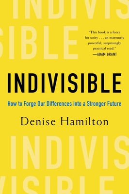 Indivisible: How to Forge Our Differences Into a Stronger Future - Hamilton, Denise