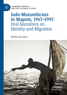 Indo-Mozambicans in Maputo, 1947-1992: Oral Narratives on Identity and Migration