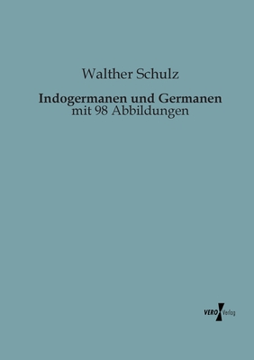 Indogermanen und Germanen: mit 98 Abbildungen by Walther Schulz - Alibris