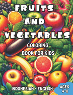 Indonesian - English Fruits and Vegetables Coloring Book for Kids Ages 4-8: Bilingual Coloring Book with English Translations Color and Learn Indonesian For Beginners Great Gift for Boys & Girls